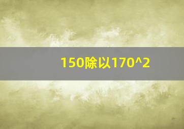 150除以170^2